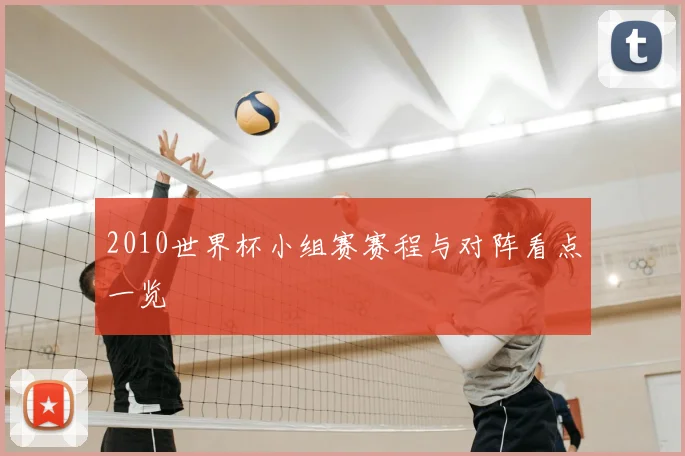 2010世界杯小组赛赛程与对阵看点一览