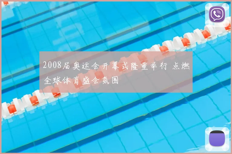 2008届奥运会开幕式隆重举行 点燃全球体育盛会氛围