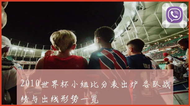 2010世界杯小组比分表出炉 各队战绩与出线形势一览